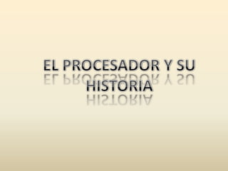 EL PROCESADOR Y SU HISTORIA  