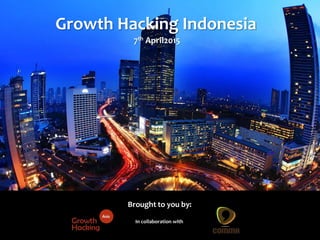 @Growthhackasia (Growth Hacking Asia) #letshackasia
In collaboration with
Growth Hacking Indonesia
7th April2015
Brought to you by:
 