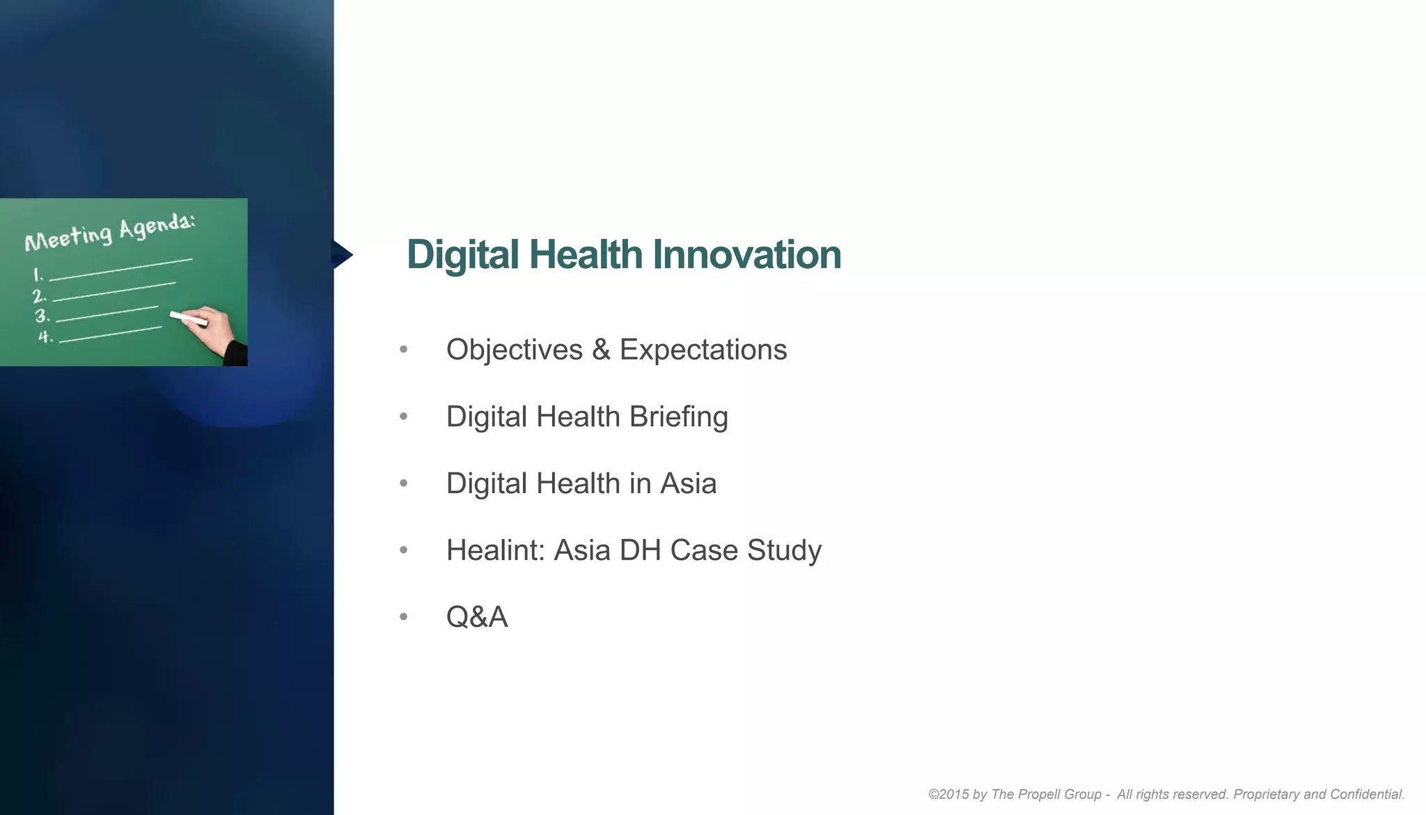 ©2015 by The Propell Group - All rights reserved. Proprietary and Confidential.
•  Objectives & Expectations
•  Digital Health Briefing
•  Digital Health in Asia
•  Healint: Asia DH Case Study
•  Q&A
Digital Health Innovation
 