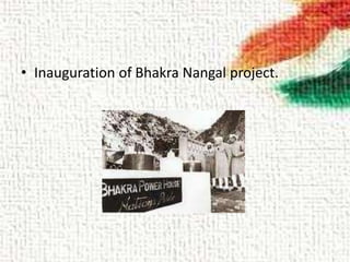 • Inauguration of Bhakra Nangal project.
 