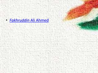 • Fakhruddin Ali Ahmed
 