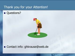 Thank you for your Attention! 
n Questions? 
n Contact info: ghkrause@web.de 
 