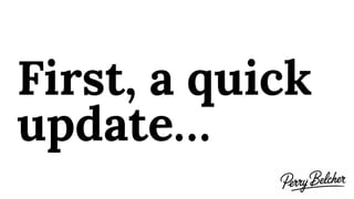 First, a quick
update…
 