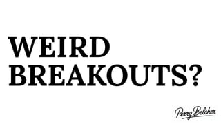 WEIRD
BREAKOUTS?
 