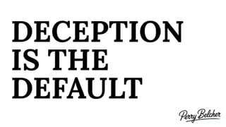 DECEPTION
IS THE
DEFAULT
 