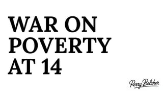 WAR ON
POVERTY
AT 14
 