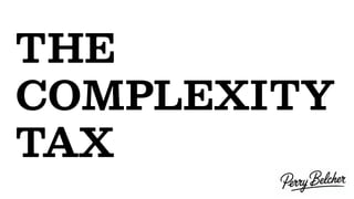 THE
COMPLEXITY
TAX
 