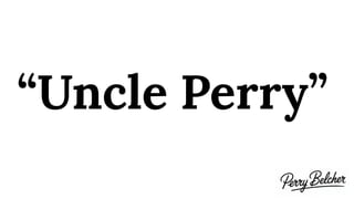 “Uncle Perry”
 