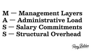 M — Management Layers
A — Administrative Load
S — Salary Commitments
S — Structural Overhead
 