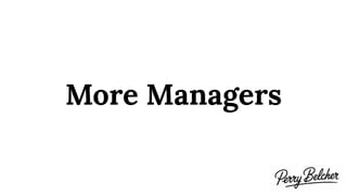 More Managers
 