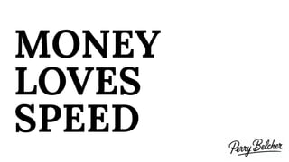 MONEY
LOVES
SPEED
 