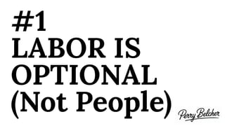 #1
LABOR IS
OPTIONAL
(Not People)
 
