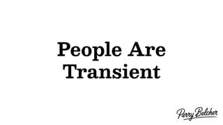 People Are
Transient
 
