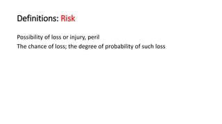 Definitions: Risk
Possibility of loss or injury, peril
The chance of loss; the degree of probability of such loss
 