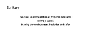 Sanitary
Practical implementation of hygienic measures
In simple words:
Making our environment healthier and safer
 