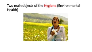 Two main objects of the Hygiene (Environmental
Health)
 