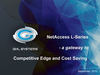 September. 2010 NetAccess L-Series - a gateway to Competitive Edge and Cost Saving  