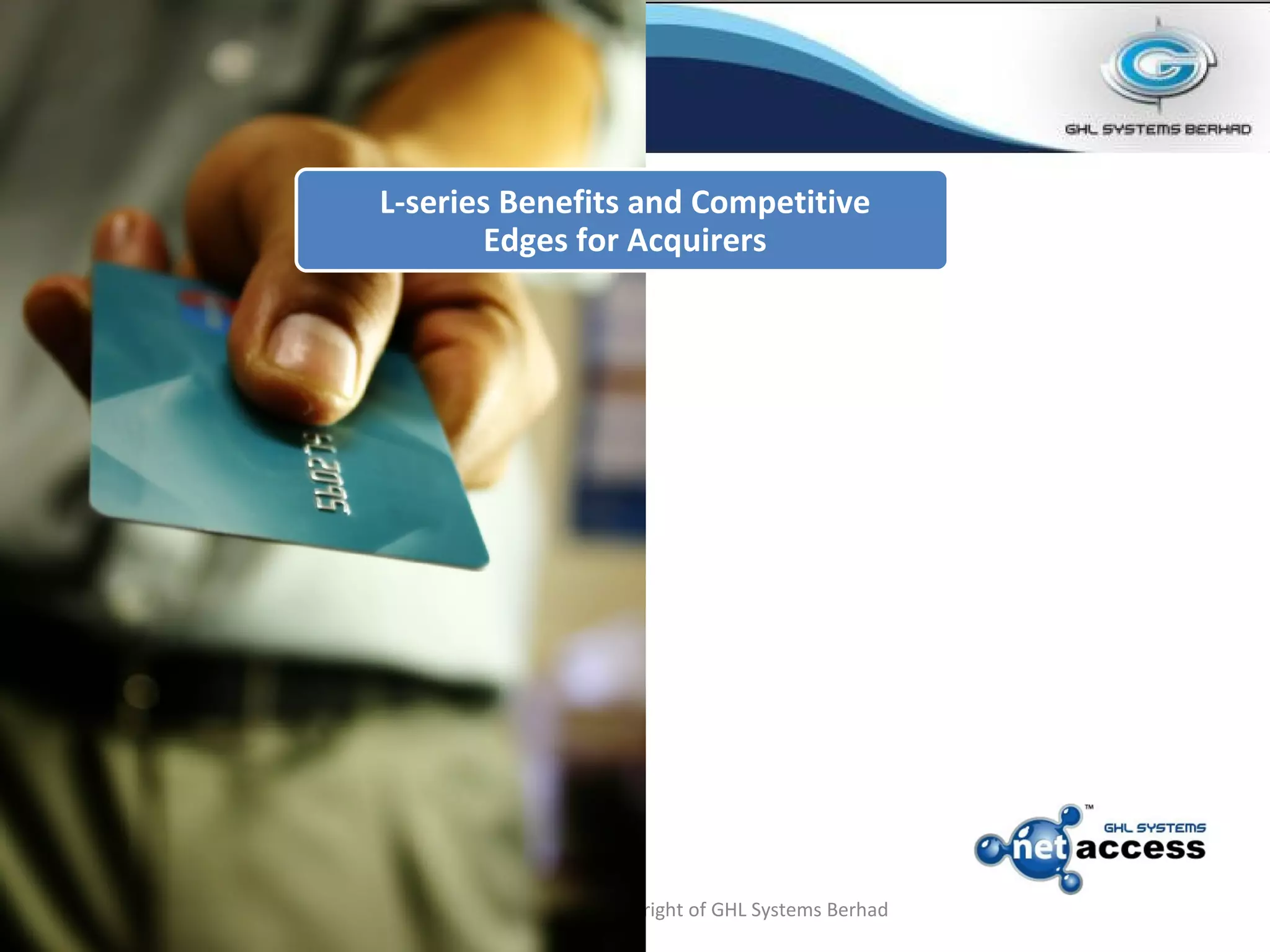 Private and Confidential. Copyright of GHL Systems Berhad L-series Benefits and Competitive Edges for Acquirers 