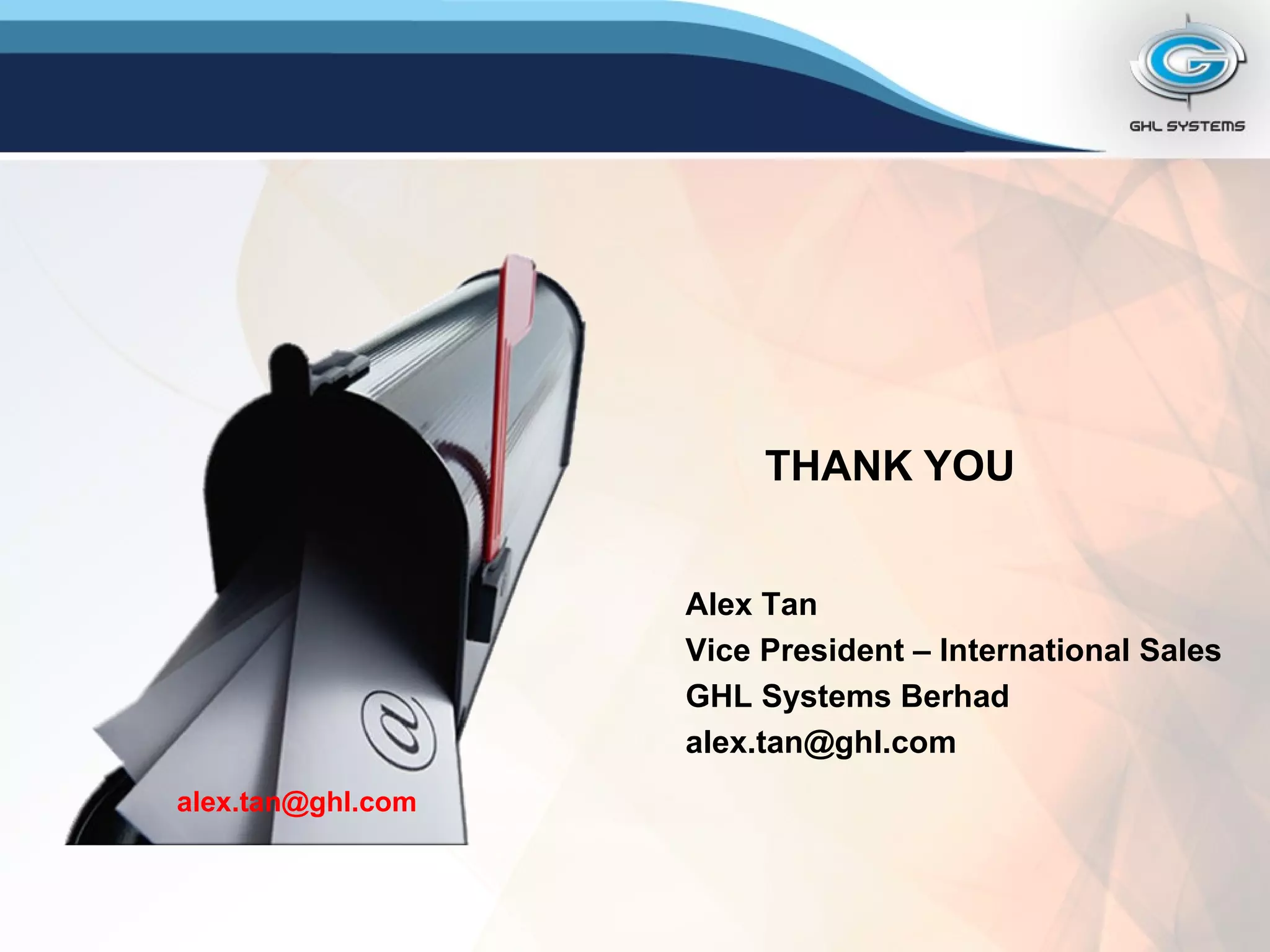 THANK YOU Alex Tan Vice President – International Sales GHL Systems Berhad [email_address] [email_address] 