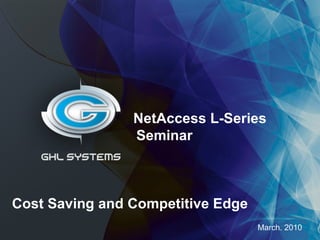 March. 2010 NetAccess L-Series  Seminar Cost Saving and Competitive Edge 