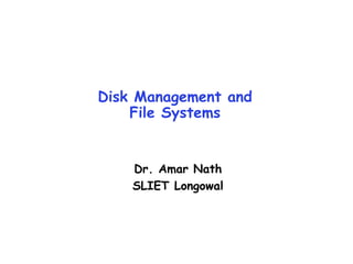 Disk Management and
File Systems
Dr. Amar Nath
SLIET Longowal
 