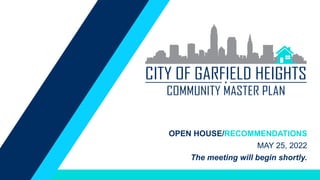 OPEN HOUSE/RECOMMENDATIONS
MAY 25, 2022
The meeting will begin shortly.
 