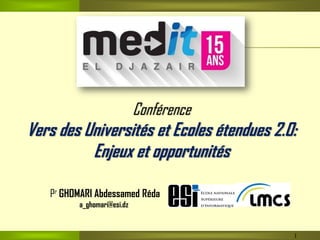 Conférence
Vers des Universités et Ecoles étendues 2.0:
Enjeux et opportunités
Pr GHOMARI Abdessamed Réda
a_ghomari@esi.dz
1
 