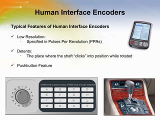 Human Interface Encoders Typical Features of Human Interface Encoders Low Resolution: Specified in Pulses Per Revolution (PPRs) Detents: The place where the shaft “clicks” into position while rotated Pushbutton Feature 