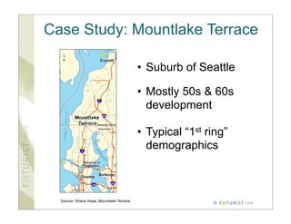 Case Study: Mountlake Terrace

                                          • Suburb of Seattle

                                          • Mostly 50s & 60s
                                            development

                                          • Typical “1st ring”
                                            demographics



  Source: Shane Hope, Mountlake Terrace
                                                          ©
 