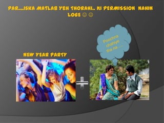 Par....Iska Matlab Yeh Thorahi.. KI PERMISSION NAHIN
LOGE  

NEW YEAR PARTY

 