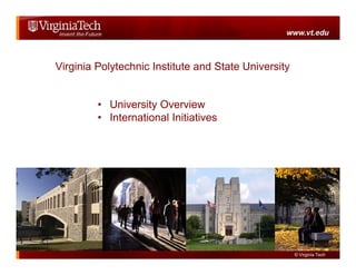 © Virginia Tech
Virginia Polytechnic Institute and State University
• University Overview
• International Initiatives
 