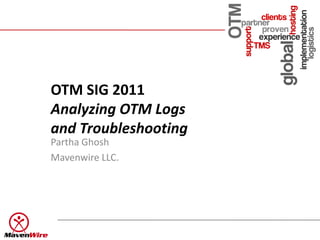OTM SIG 2011
Analyzing OTM Logs
and Troubleshooting
Partha Ghosh
Mavenwire LLC.
 