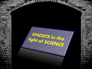Ghosts in the light of Science | PPT