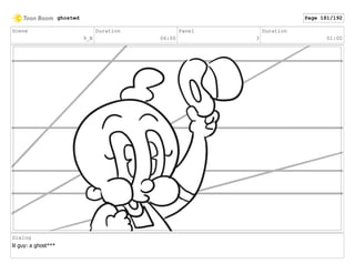Scene
9_B
Duration
06:00
Panel
3
Duration
01:00
Dialog
lil guy: a ghost***
ghosted Page 181/192
 