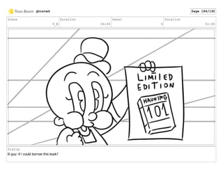 Scene
9_B
Duration
06:00
Panel
6
Duration
01:00
Dialog
lil guy: if i could borrow this book?
ghosted Page 184/192
 