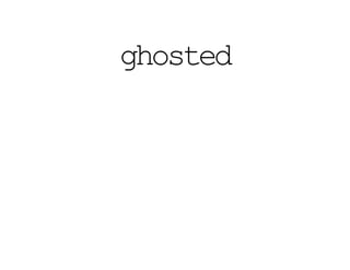 ghosted
 