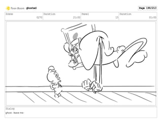 Scene
0270
Duration
21:00
Panel
15
Duration
01:00
Dialog
ghost: -leave me-
ghosted Page 190/213
 