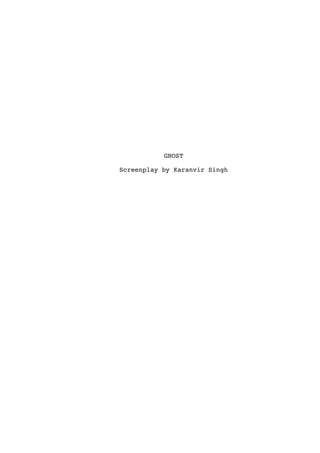 GHOST
Screenplay by Karanvir Singh
 