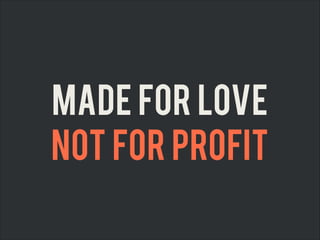 Made for Love
Not for Profit

 