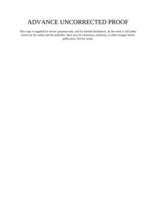 ADVANCE UNCORRECTED PROOF
This copy is supplied for review purposes only, and for limited distribution. As the work is still under
review by the author and the publisher, there may be corrections, deletions, or other changes before
publication. Not for resale.
 
