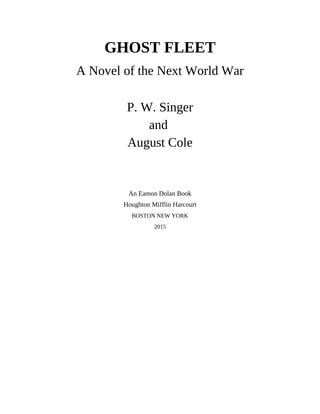 GHOST FLEET
A Novel of the Next World War
P. W. Singer
and
August Cole
An Eamon Dolan Book
Houghton Mifflin Harcourt
BOSTON NEW YORK
2015
 