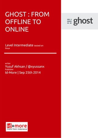 S GHOST : FROM 
OFFLINE TO 
ONLINE 
Level Intermediate tested on 
linux 
writer 
Yusuf Akhsan / @xyussanx 
Publisher 
Id-More | Sep 25th 2014 
 