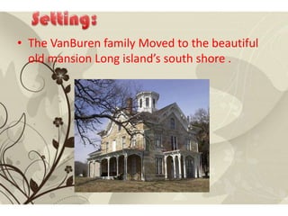 ? The VanBuren family Moved to the beautiful
  old mansion Long islands south shore .
 
