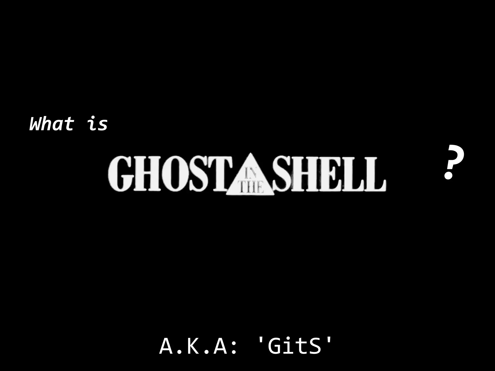 What is

                          ?


          A.K.A: 'GitS'
 