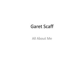 Garet Scaff

All About Me
 