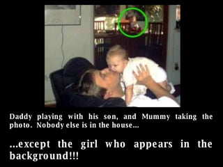 Daddy playing with his son, and Mummy taking the photo.  Nobody else is in the house... ...except the girl who appears in the background!!! 