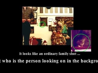 It looks like an ordinary family shot ...  But who is the person looking on in the background? 