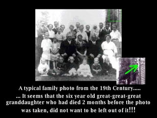 A typical family photo from the 19th Century.....  ... It seems that the six year old great-great-great granddaughter who had died 2 months before the photo was taken, did not want to be left out of it !!! 