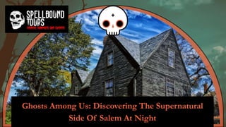 Ghosts Among Us: Discovering The Supernatural
Side Of Salem At Night
 