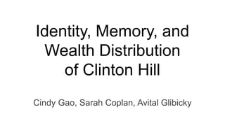 Identity, Memory, and
Wealth Distribution
of Clinton Hill
Cindy Gao, Sarah Coplan, Avital Glibicky
 